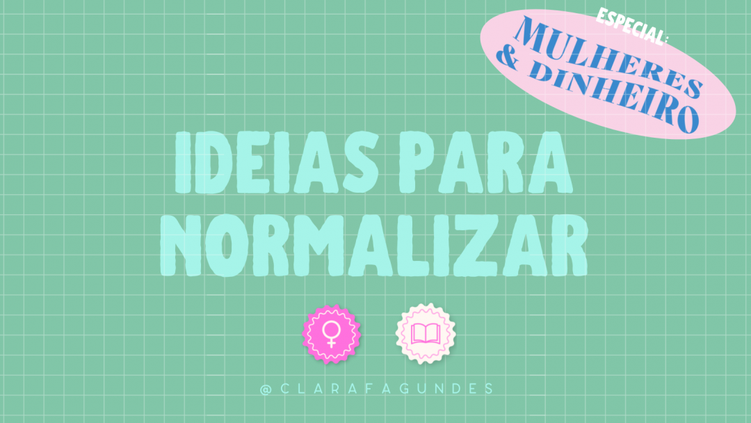 Ideias para normalizar: especial Mulheres & Dinheiro